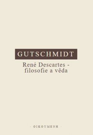 René Descartes - filosofie a věda. Kritický úvod do jeho myšlení