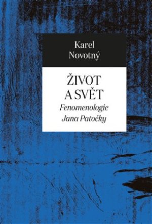 Život a svět. Fenomenologie Jana Patočky