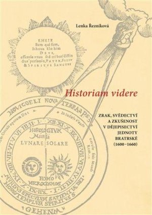 Historiam videre: Zrak, svědectví a zkušenost v dějepisectví Jednoty bratrské (1600–1660)