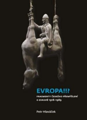 Evropa!!? Fragmenty českého přemýšlení o Evropě 1918-1989
